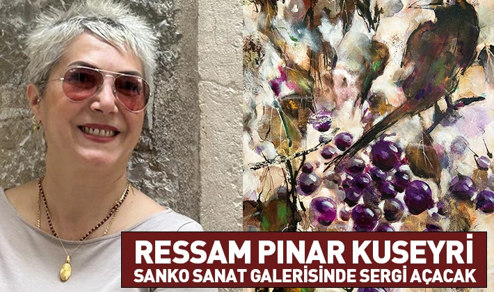 RESSAM PINAR KUSEYRİ SANKO SANAT GALERİSİNDE SERGİ AÇACAK