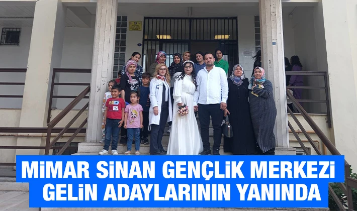 MİMAR SİNAN GENÇLİK MERKEZİ GELİN ADAYLARININ YANINDA