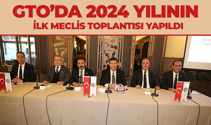 GTO’DA 2024 YILININ İLK MECLİS TOPLANTISI YAPILDI