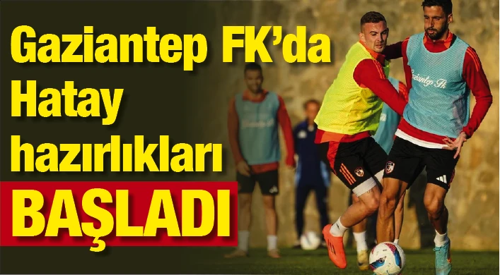 Gaziantep FK’da Hatay hazırlıkları BAŞLADI