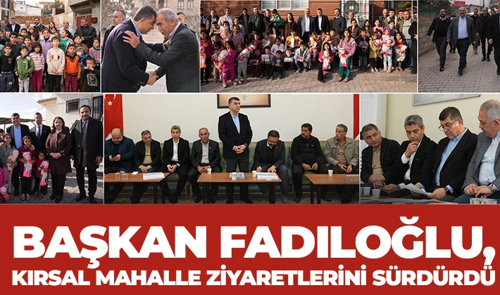 BAŞKAN FADILOĞLU, KIRSAL MAHALLE ZİYARETLERİNİ SÜRDÜRDÜ