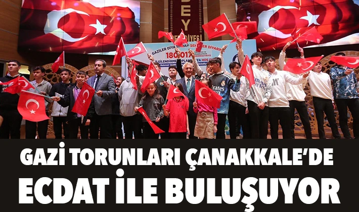 GAZİ TORUNLARI ÇANAKKALE’DE ECDAT İLE BULUŞUYOR