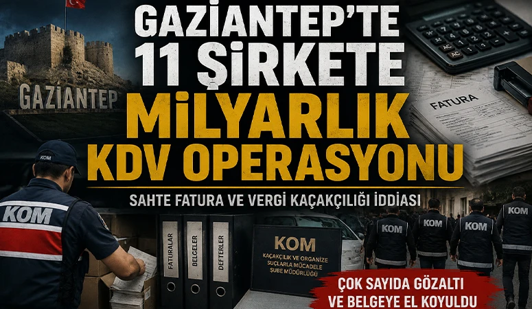GAZİANTEP&rsquo;TE 11 ŞİRKETE MİLYARLIK KDV OPERASYONU