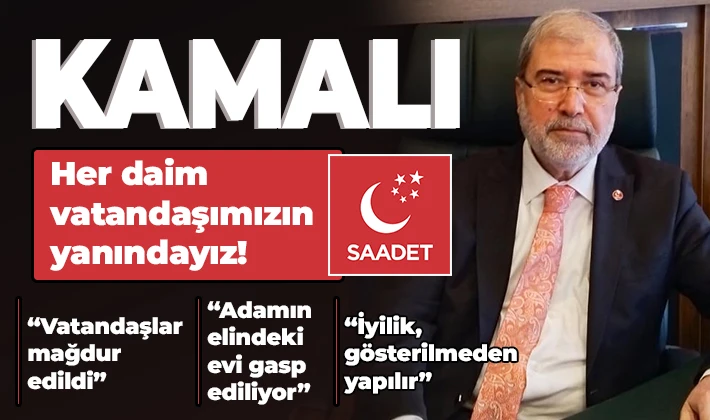 KAMALI: HER DAİM VATANDAŞIMIZIN YANINDAYIZ!