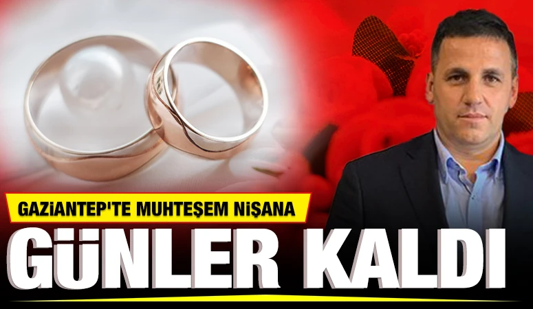 GAZİANTEP'TE MUHTEŞEM NİŞANA GÜNLER KALDI