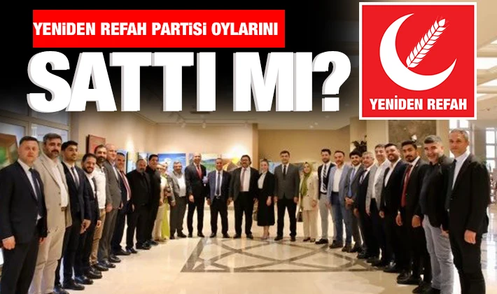 YENİDEN REFAH PARTİSİ OYLARINI SATTI MI?