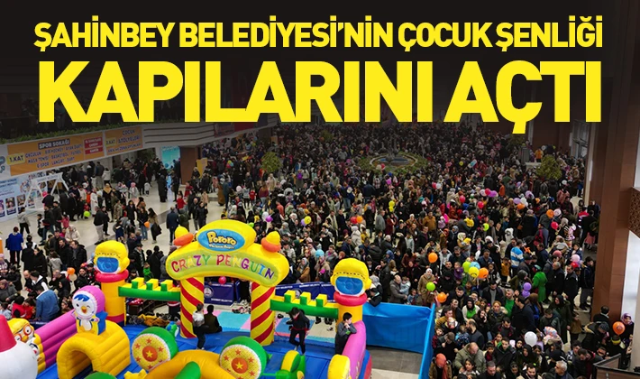 ŞAHİNBEY BELEDİYESİ’NİN ÇOCUK ŞENLİĞİ KAPILARINI AÇTI