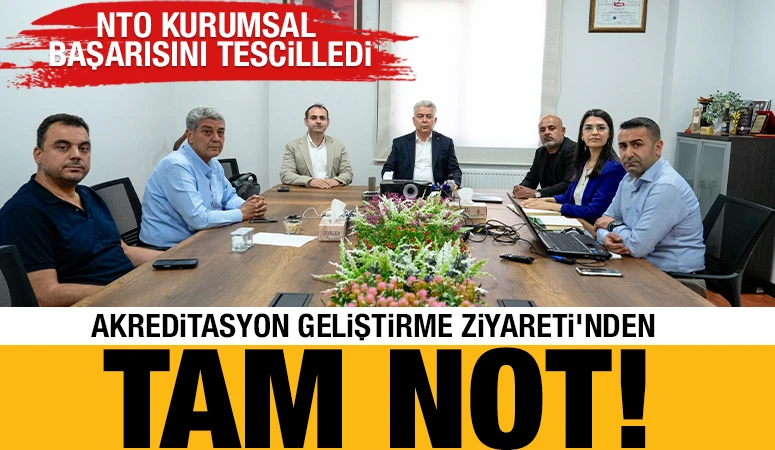 NTO KURUMSAL BAŞARISINI TESCİLLEDİ: AKREDİTASYON GELİŞTİRME ZİYARETİ&rsquo;NDEN TAM NOT !