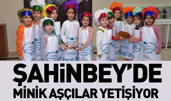 ŞAHİNBEY’DE MİNİK AŞÇILAR YETİŞİYOR