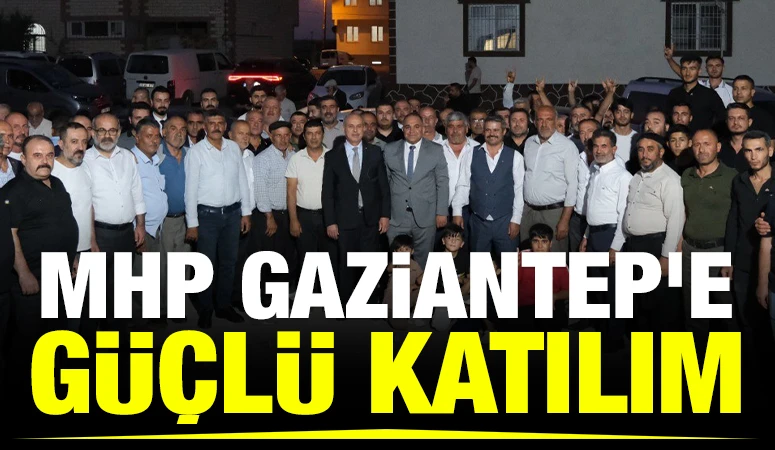 MHP GAZİANTEP'E G&Uuml;&Ccedil;L&Uuml; KATILIM