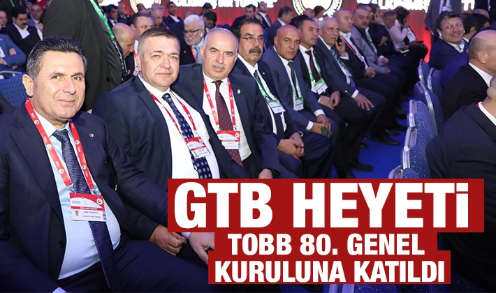 GTB HEYETİ TOBB 80. GENEL KURULUNA KATILDI