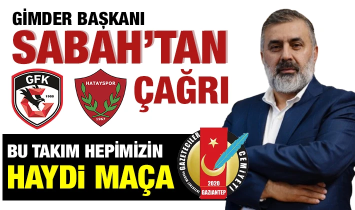 GİMDER BAŞKANI SABAH'TAN ÇAĞRI: BU TAKIM HEPİMİZİN, HAYDİ MAÇA...