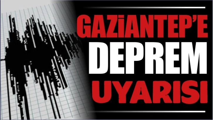 GAZİANTEP'E DEPREM UYARISI!