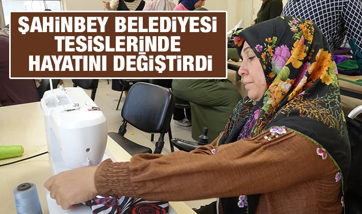 ŞAHİNBEY BELEDİYESİ TESİSLERİNDE HAYATINI DEĞİŞTİRDİ