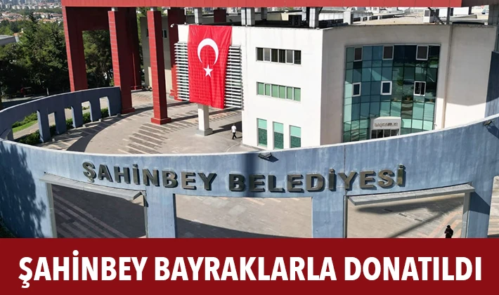 ŞAHİNBEY BAYRAKLARLA DONATILDI