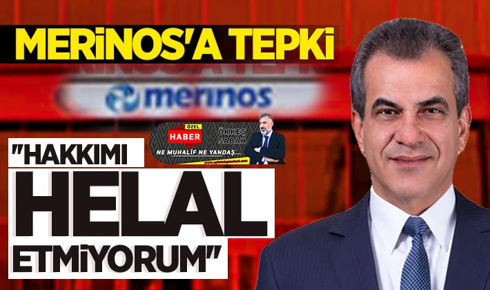 MERİNOS'A TEPKİ: ''HAKKIMI HELAL ETMİYORUM''