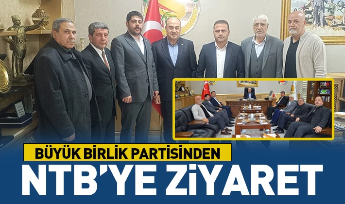 BÜYÜK BİRLİK PARTİSİNDEN NTB’YE ZİYARET 