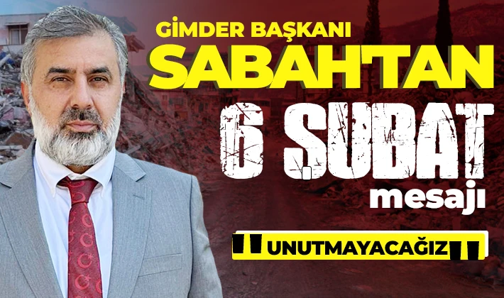 GİMDER BAŞKANI SABAH'TAN 6 ŞUBAT DEPREMİ MESAJI: ''UNUTMAYACAĞIZ''