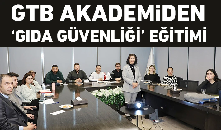 GTB AKADEMİDEN ‘GIDA GÜVENLİĞİ’ EĞİTİMİ