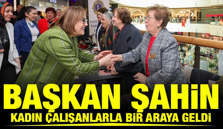 BAŞKAN FATMA ŞAHİN KADIN &Ccedil;ALIŞANLARLA BİR ARAYA GELDİ