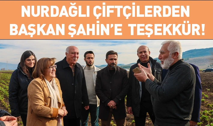 NURDAĞLI ÇİFTÇİLERDEN BAŞKAN ŞAHİN’E  TEŞEKKÜR!