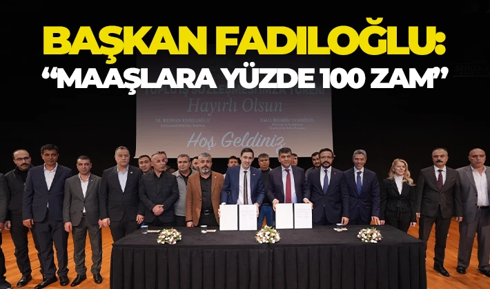 BAŞKAN FADILOĞLU: “MAAŞLARA YÜZDE 100 ZAM”