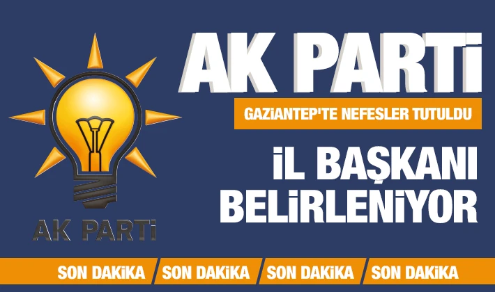 AK PARTİ GAZİANTEP'TE NEFESLER TUTULDU: İL BAŞKANI BELİRLENİYOR