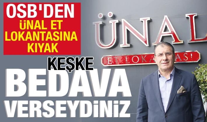 OSB'DEN ÜNAL ET LOKANTASINA KIYAK: ''KEŞKE BEDAVA VERSEYDİNİZ''