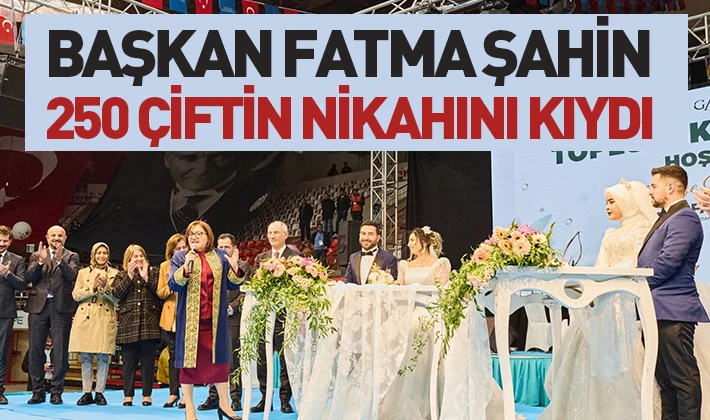 BAŞKAN FATMA ŞAHİN, 250 ÇİFTİN NİKAHINI KIYDI