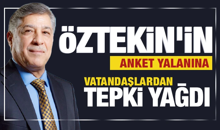 ÖZTEKİN'İN ANKET YALANINA VATANDAŞLARDAN TEPKİ YAĞDI