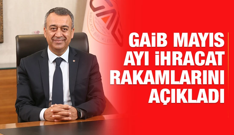 GAİB MAYIS AYI İHRACAT RAKAMLARINI AÇIKLADI