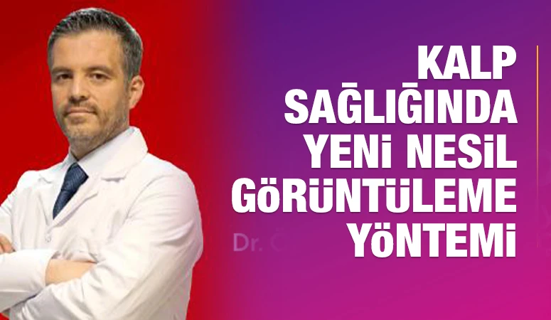 KALP SAĞLIĞINDA YENİ NESİL GÖRÜNTÜLEME YÖNTEMİ