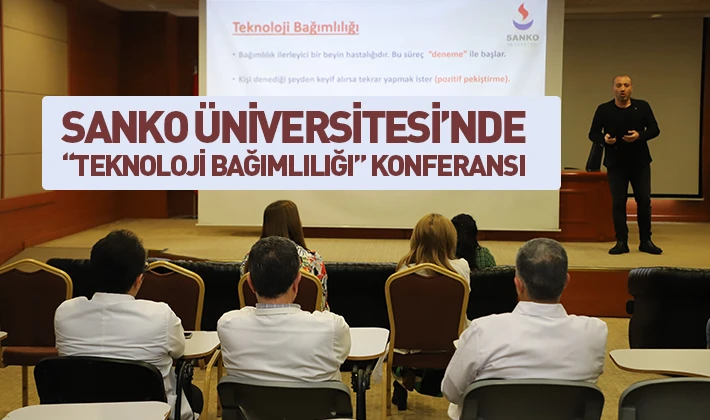 SANKO ÜNİVERSİTESİ’NDE “TEKNOLOJİ BAĞIMLILIĞI” KONFERANSI