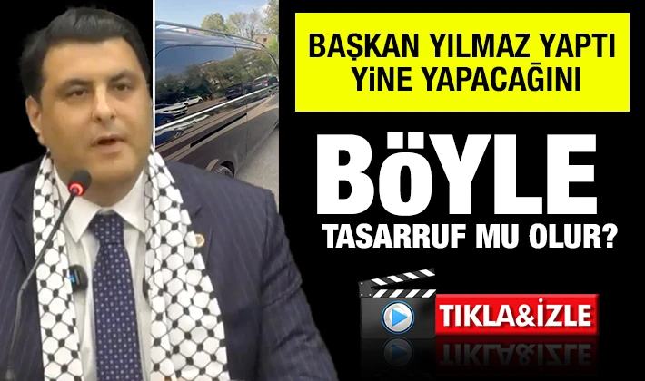 BAŞKAN YILMAZ YAPTI YİNE YAPACAĞINI... BÖYLE TASARRUF MU OLUR?