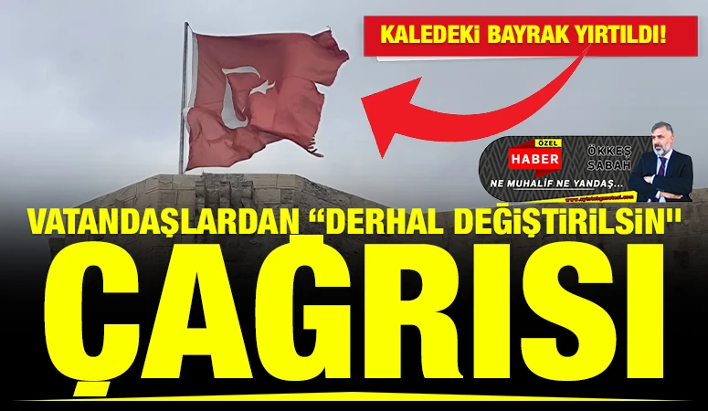 KALEDEKİ BAYRAK YIRTILDI! VATANDAŞLARDAN &ldquo;DERHAL DEĞİŞTİRİLSİN&rdquo; &Ccedil;AĞRISI