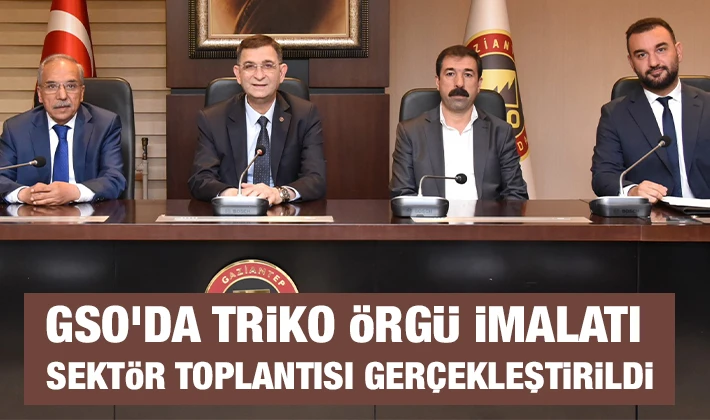 GSO’DA TRİKO ÖRGÜ İMALATI SEKTÖR TOPLANTISI GERÇEKLEŞTİRİLDİ