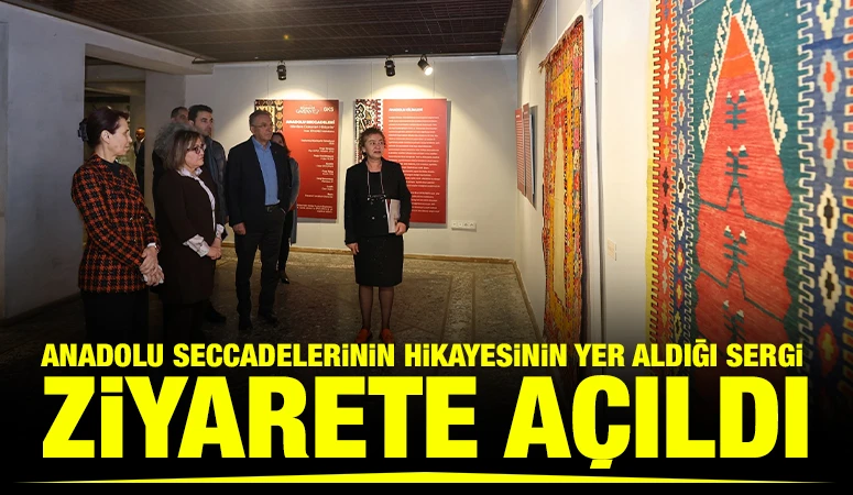 ANADOLU SECCADELERİNİN HİKAYESİNİN YER ALDIĞI SERGİ ZİYARETE A&Ccedil;ILDI