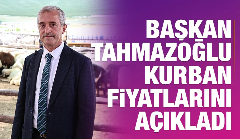 BAŞKAN TAHMAZOĞLU KURBAN FİYATLARINI AÇIKLADI