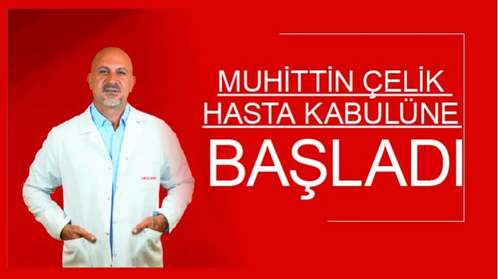 MUHİTTİN ÇELİK, HASTA KABULÜNE BAŞLADI