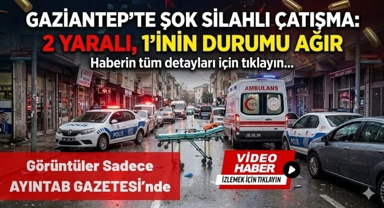 GAZİANTEP'TE ŞOK SİLAHLI &Ccedil;ATIŞMA: 2 YARALI, 1&rsquo;İNİN DURUMU AĞIR