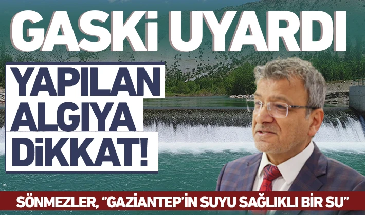 GASKİ UYARDI: YAPILAN ALGIYA DİKKAT!