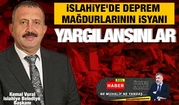 İSLAHİYE'DE DEPREM MAĞDURLARININ İSYANI: YARGILANSINLAR