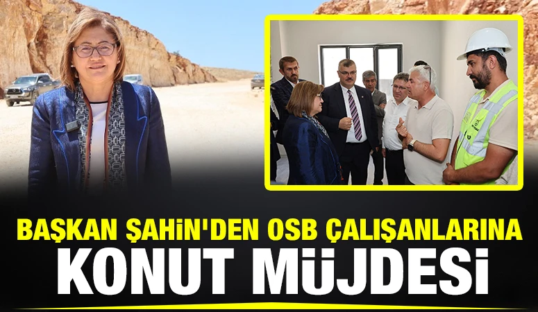 BAŞKAN ŞAHİN’DEN OSB ÇALIŞANLARINA KONUT MÜJDESİ