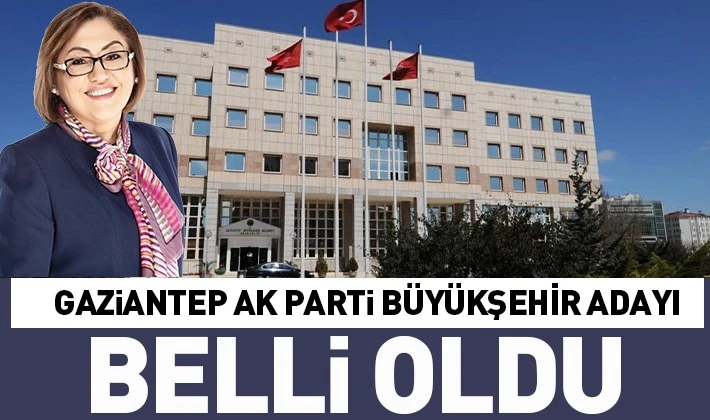 AK PARTİ'NİN GAZİANTEP ADAYI BELLİ OLDU