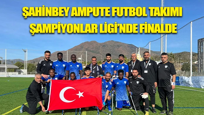 ŞAHİNBEY AMPUTE FUTBOL TAKIMI ŞAMPİYONLAR LİGİ’NDE FİNALDE