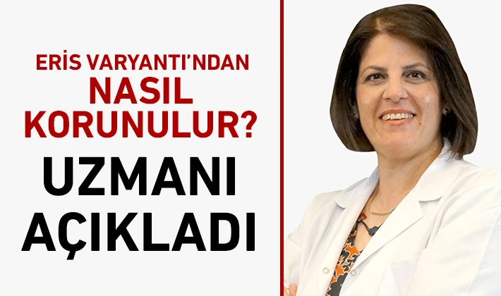 ERİS VARYANTI’NDAN NASIL KORUNULUR? UZMANI AÇIKLADI 