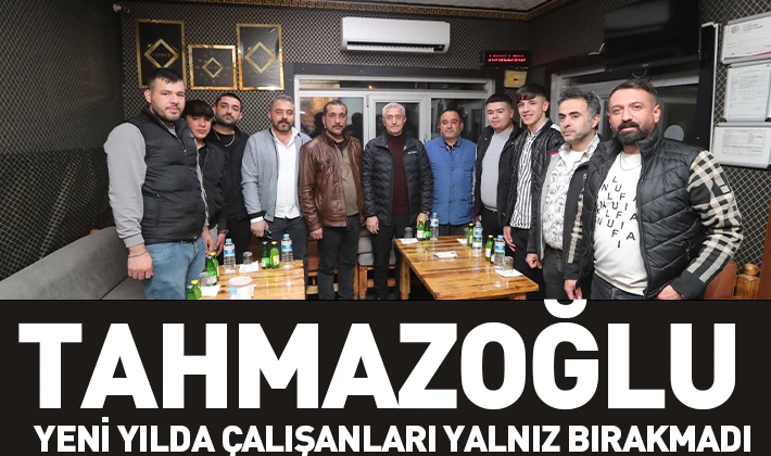 TAHMAZOĞLU YENİ YILDA ÇALIŞANLARI YALNIZ BIRAKMADI