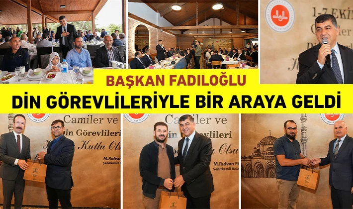 BAŞKAN FADILOĞLU, DİN GÖREVLİLERİYLE BİR ARAYA GELDİ