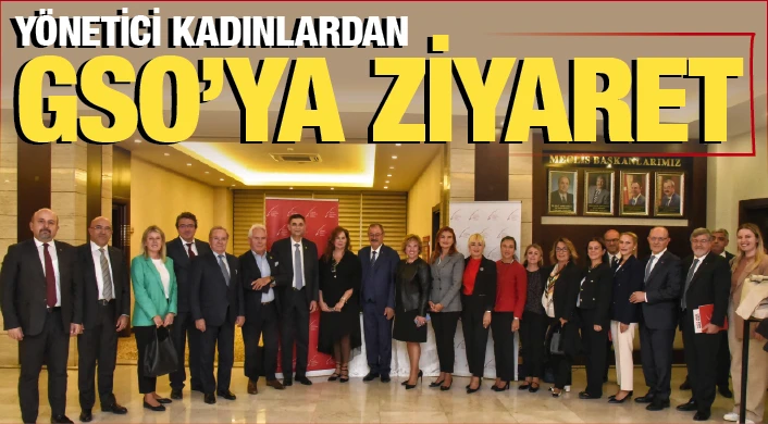 YÖNETİCİ KADINLARDAN, GSO’YA ZİYARET
