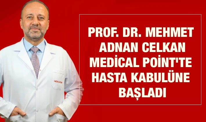 PROF. DR. MEHMET ADNAN CELKAN MEDİCAL POİNT'TE HASTA KABULÜNE BAŞLADI